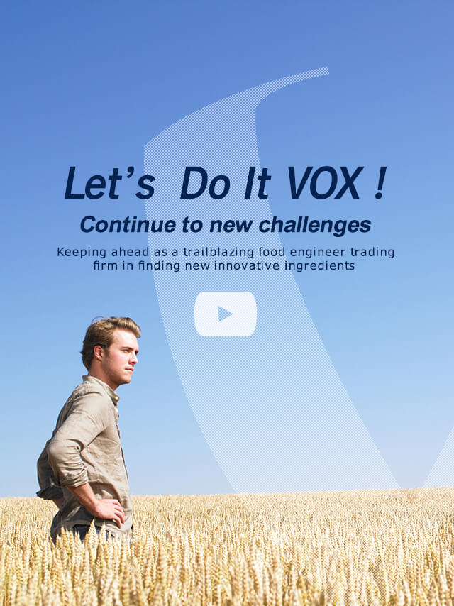 Let's Get It Done VOX! Continue to new challenges. Keeping ahead as a pioneering Food Engineering company in finding new innovative ingredients.