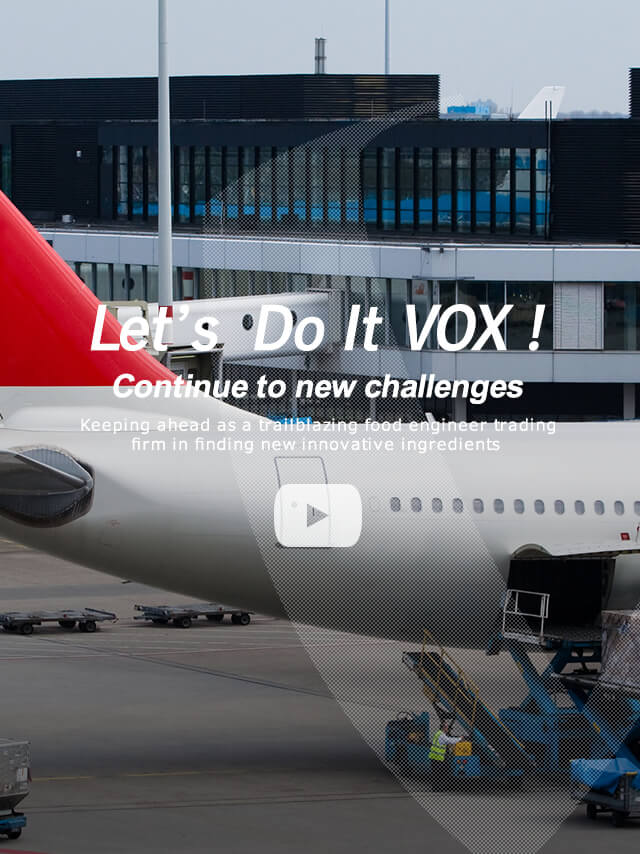 Let's Get It Done VOX! Continue to new challenges. Keeping ahead as a pioneering Food Engineering company in finding new innovative ingredients.